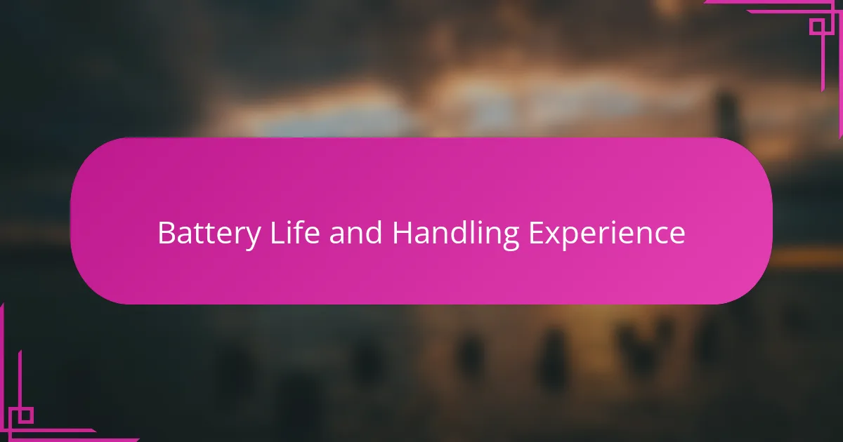 Battery Life and Handling Experience