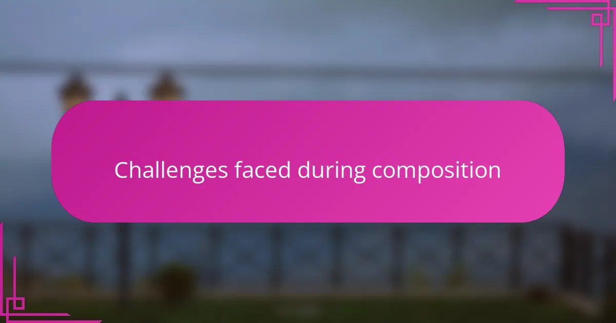 Challenges faced during composition
