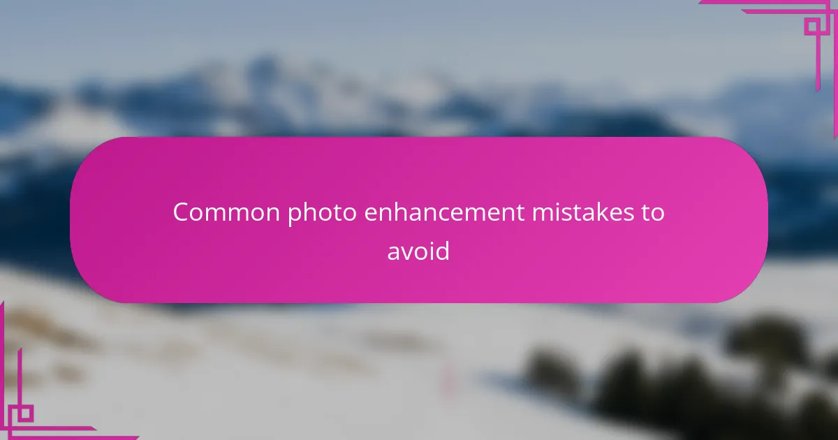 Common photo enhancement mistakes to avoid