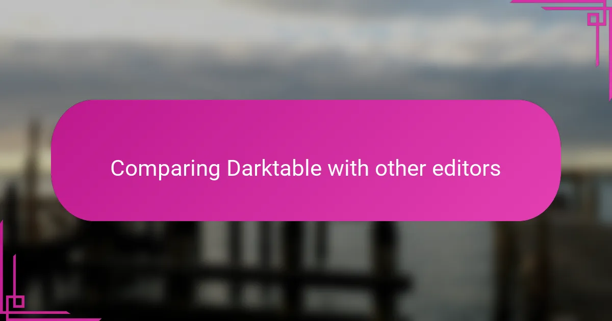 Comparing Darktable with other editors