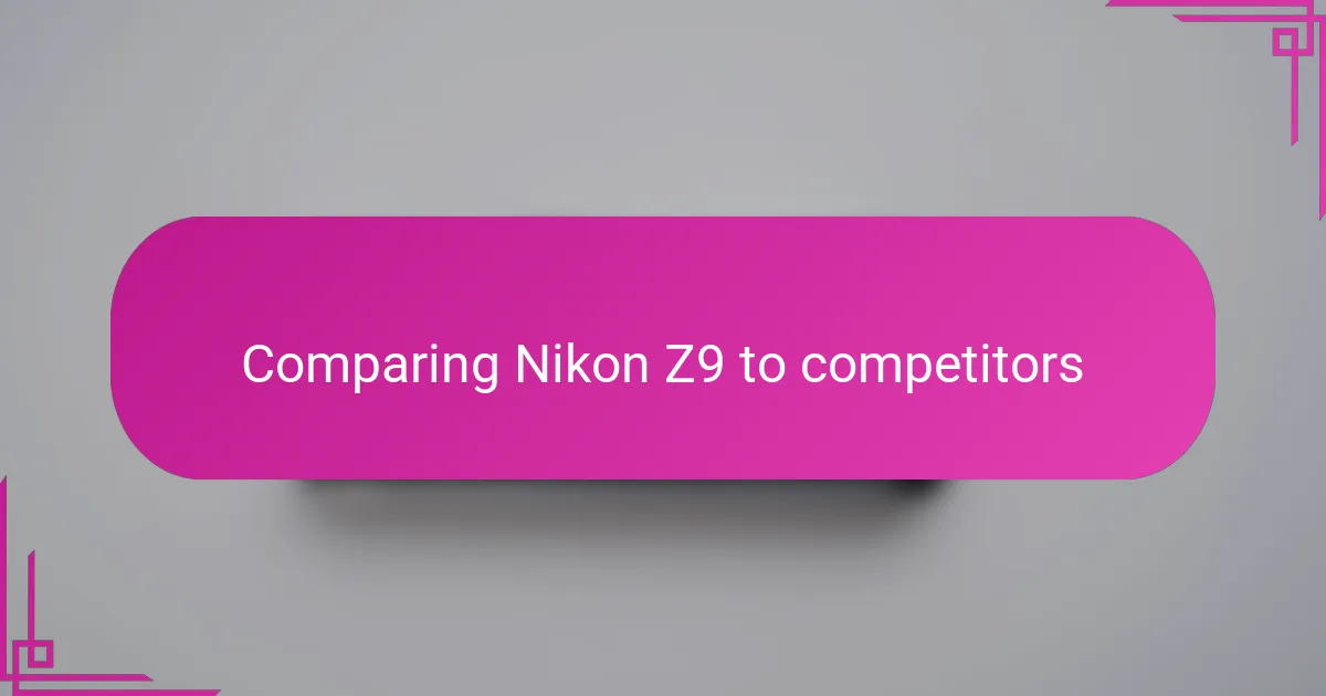 Comparing Nikon Z9 to competitors