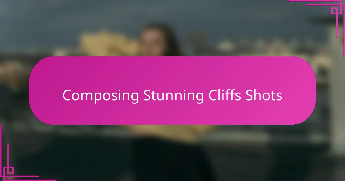 Composing Stunning Cliffs Shots