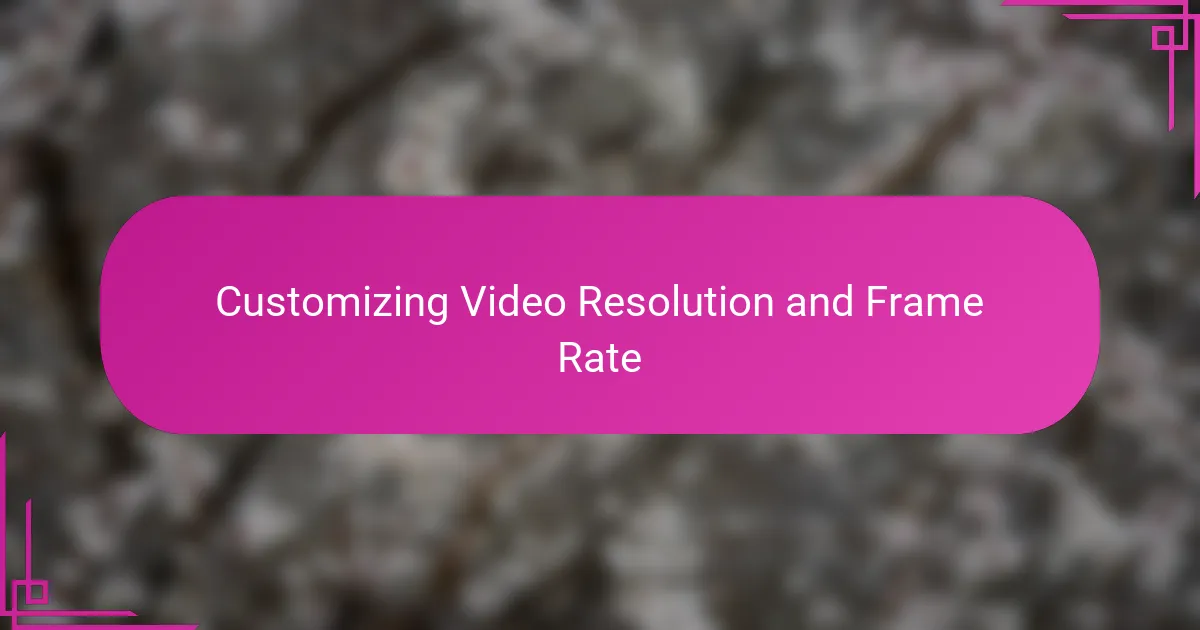 Customizing Video Resolution and Frame Rate