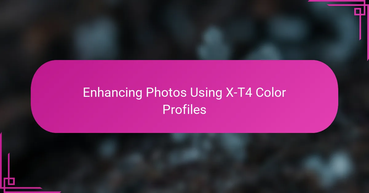 Enhancing Photos Using X-T4 Color Profiles
