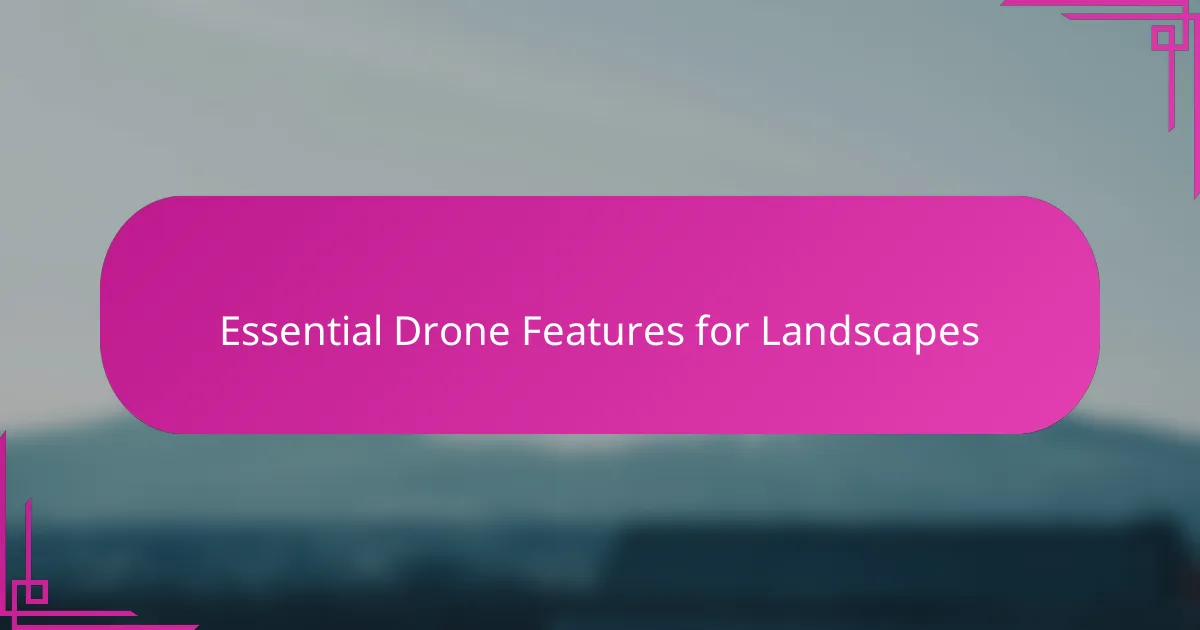 Essential Drone Features for Landscapes