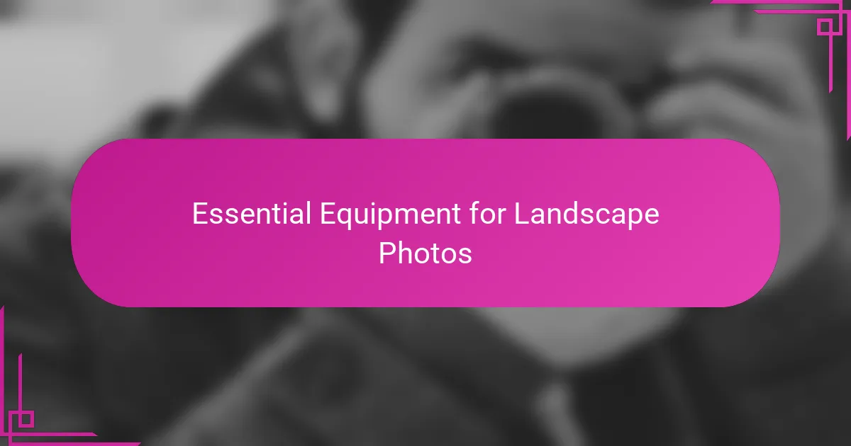 Essential Equipment for Landscape Photos