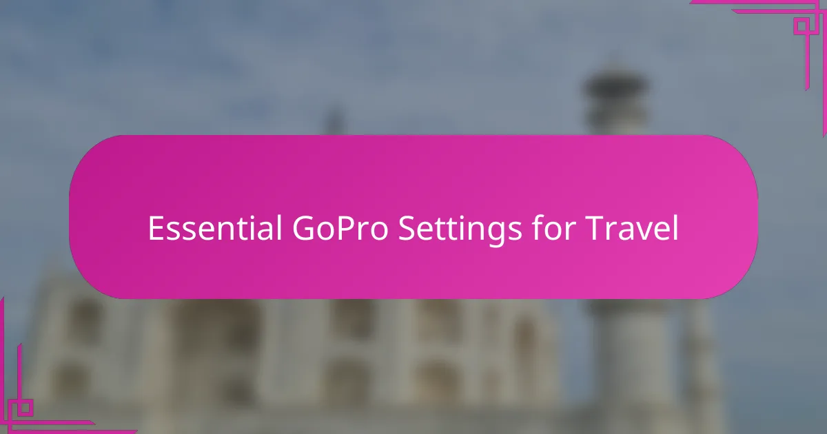 Essential GoPro Settings for Travel
