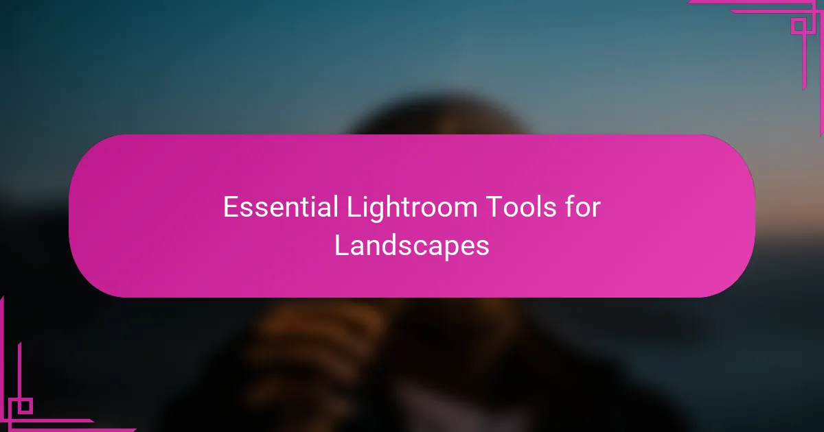 Essential Lightroom Tools for Landscapes