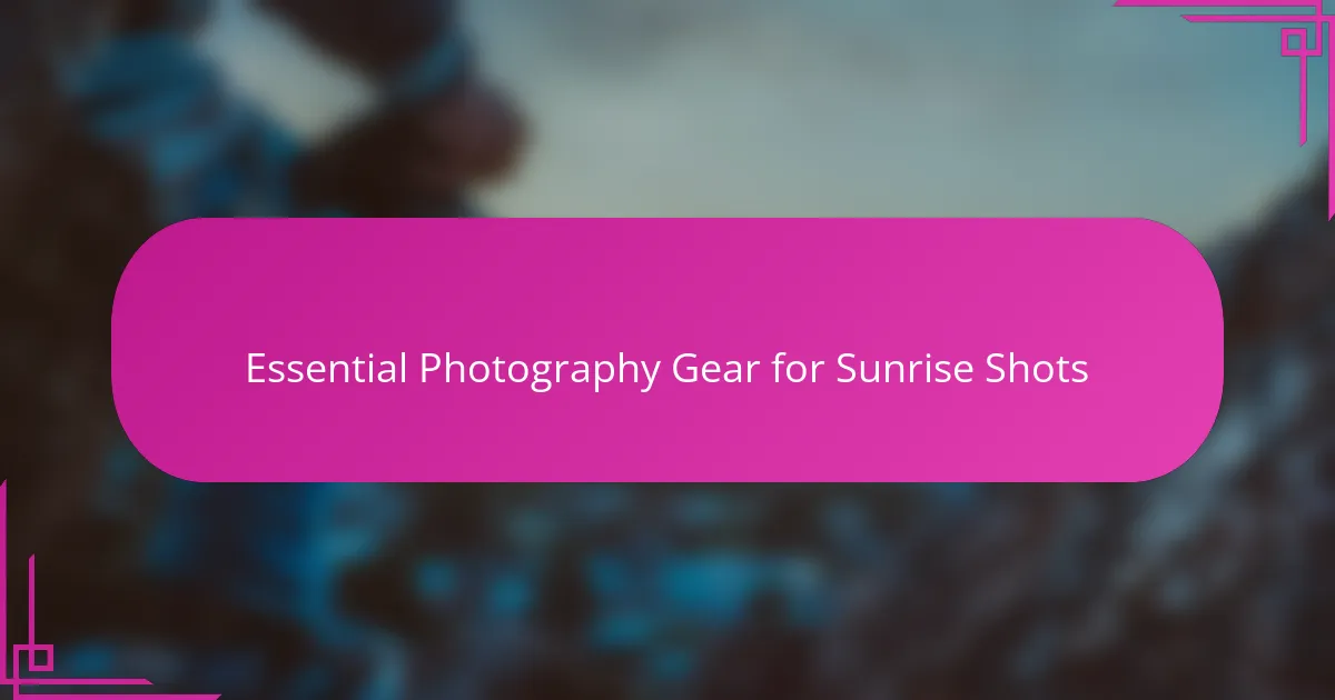 Essential Photography Gear for Sunrise Shots