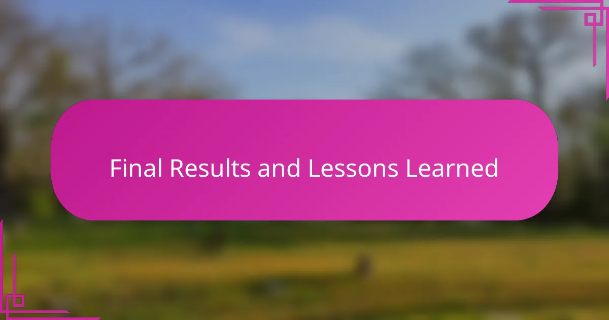 Final Results and Lessons Learned