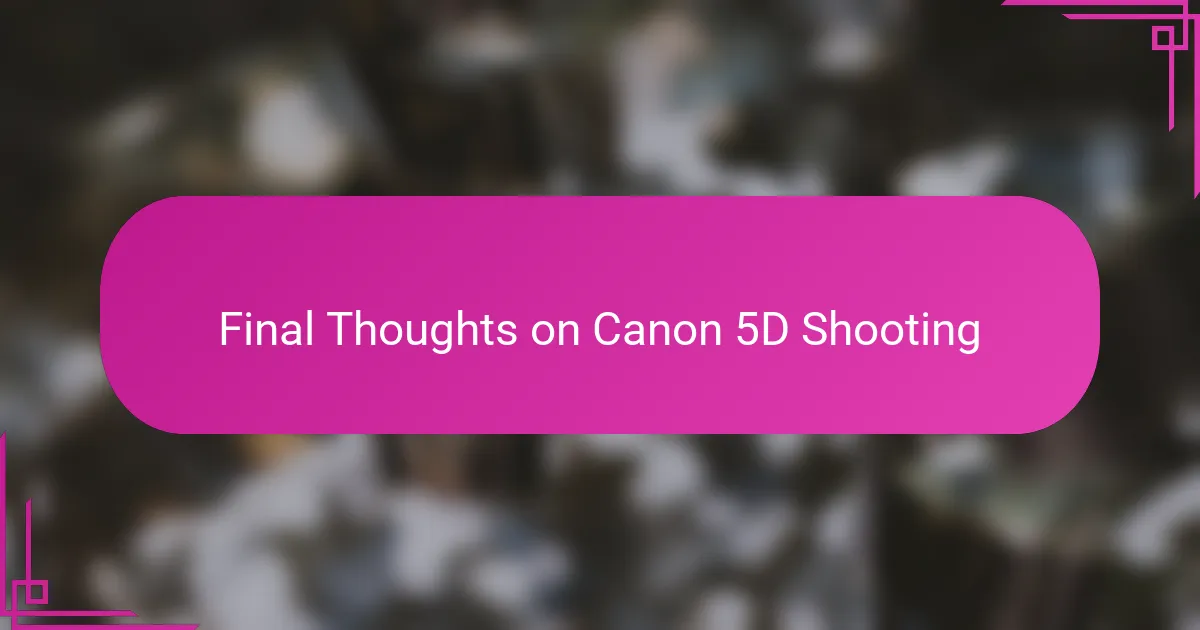 Final Thoughts on Canon 5D Shooting
