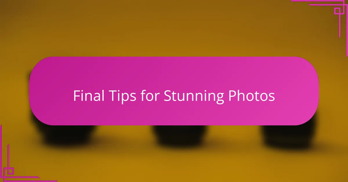 Final Tips for Stunning Photos
