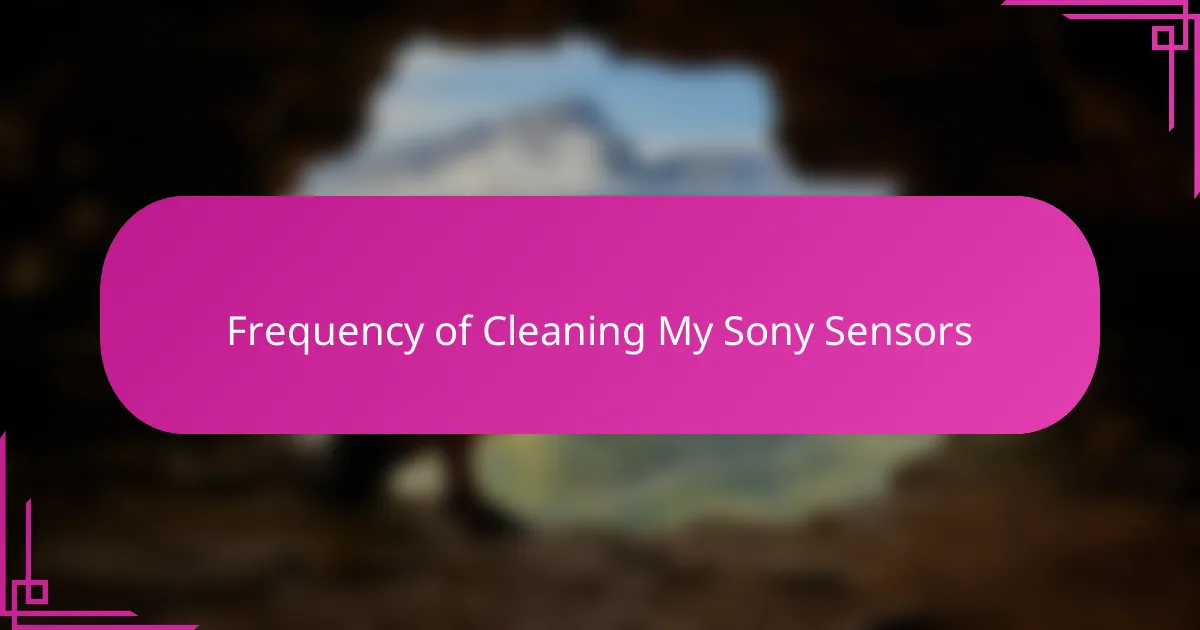 Frequency of Cleaning My Sony Sensors