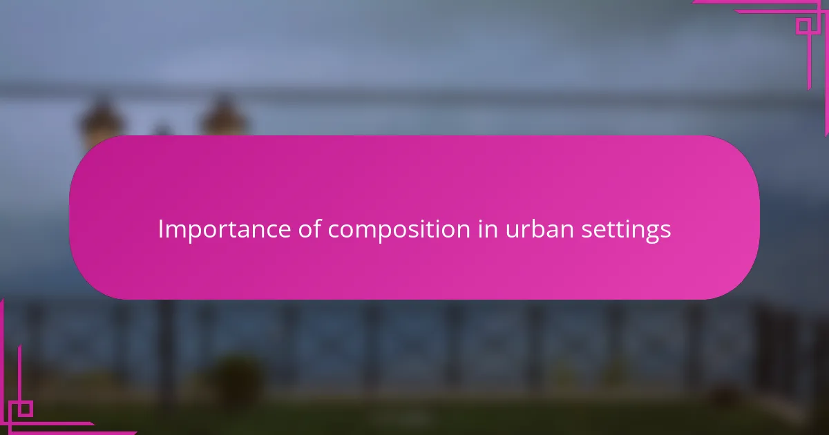 Importance of composition in urban settings