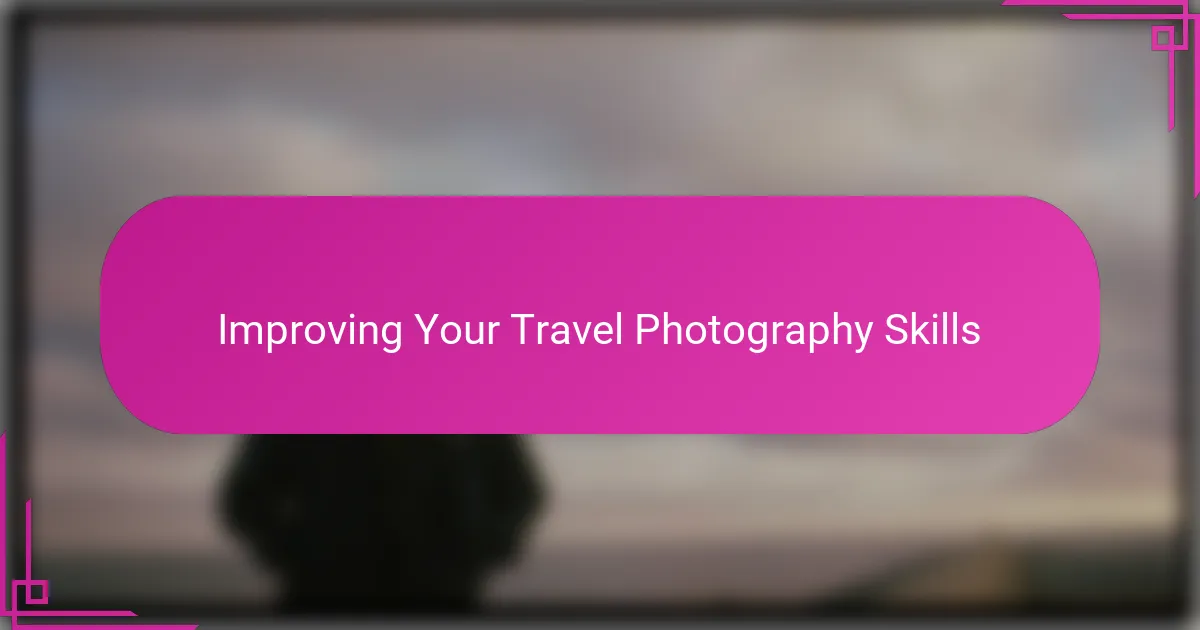 Improving Your Travel Photography Skills