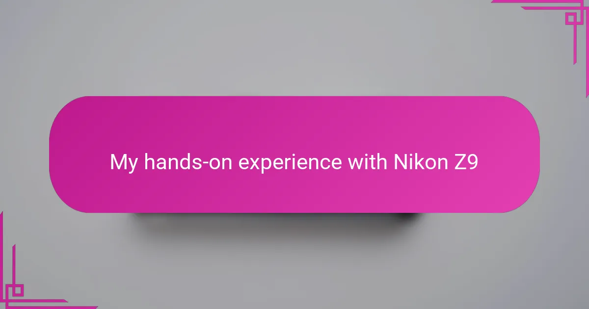 My hands-on experience with Nikon Z9
