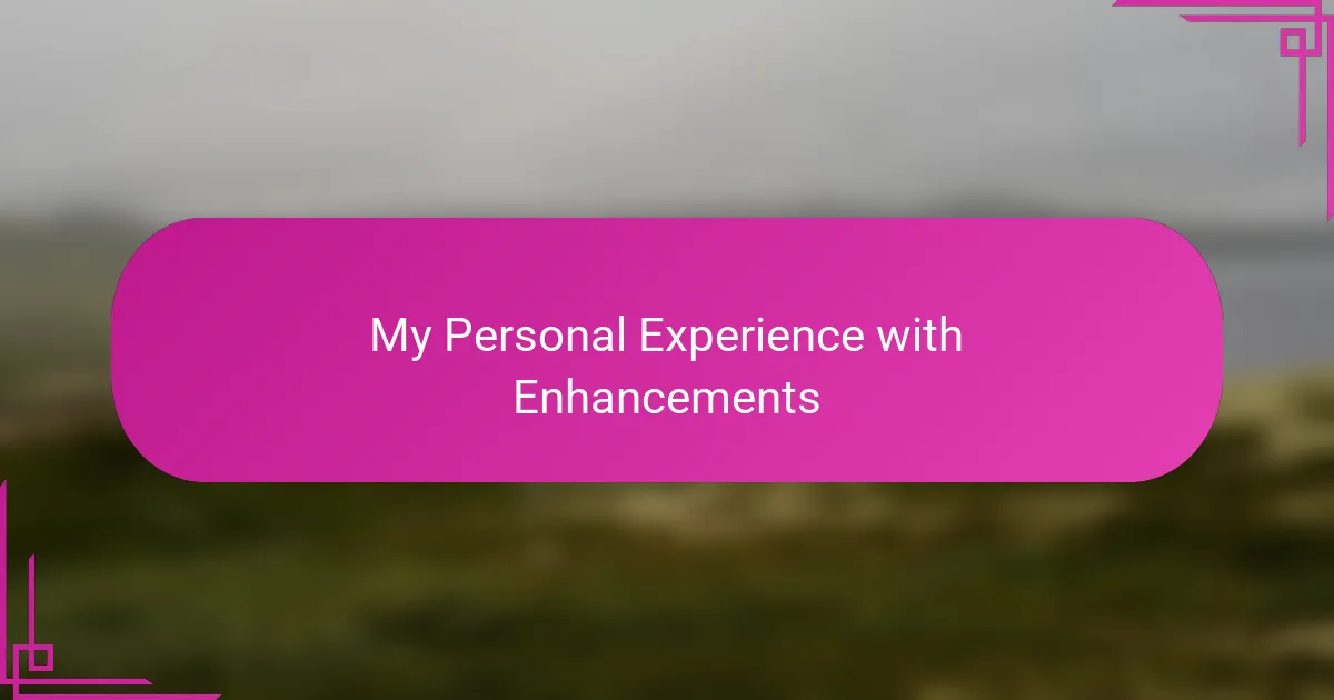 My Personal Experience with Enhancements