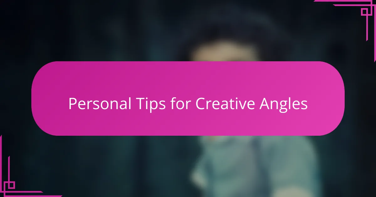 Personal Tips for Creative Angles