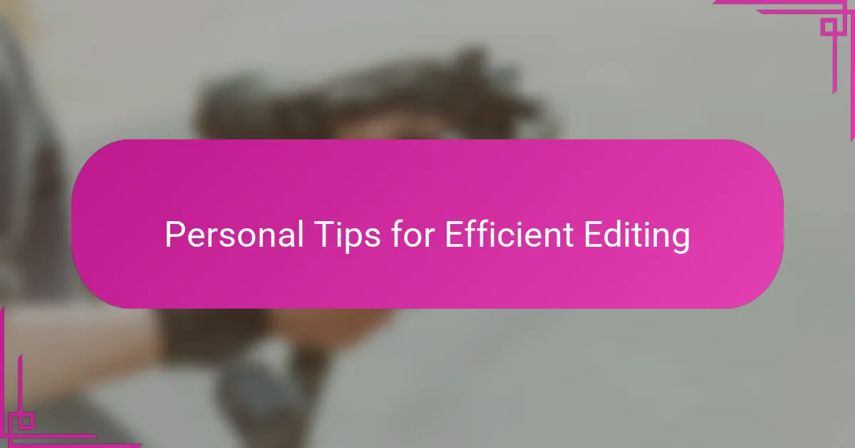 Personal Tips for Efficient Editing
