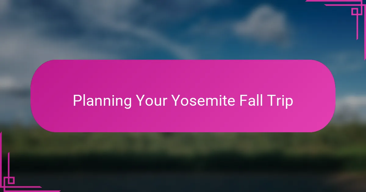 Planning Your Yosemite Fall Trip