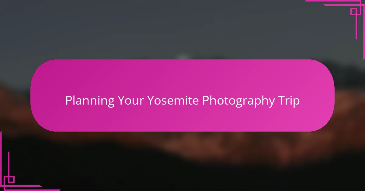 Planning Your Yosemite Photography Trip