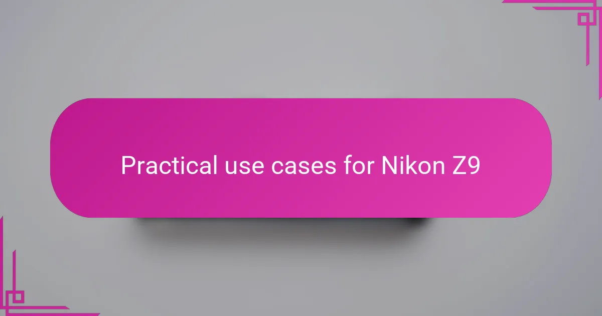 Practical use cases for Nikon Z9