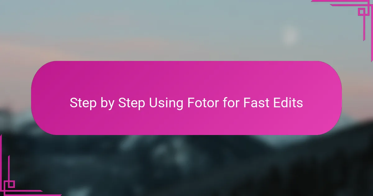 Step by Step Using Fotor for Fast Edits