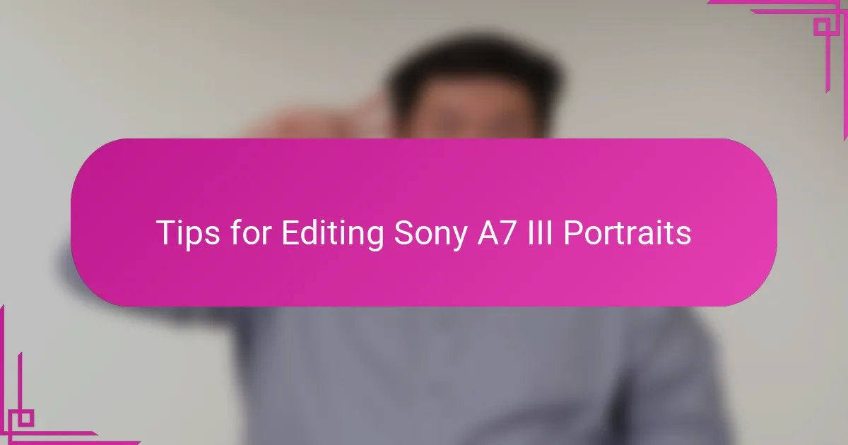 Tips for Editing Sony A7 III Portraits