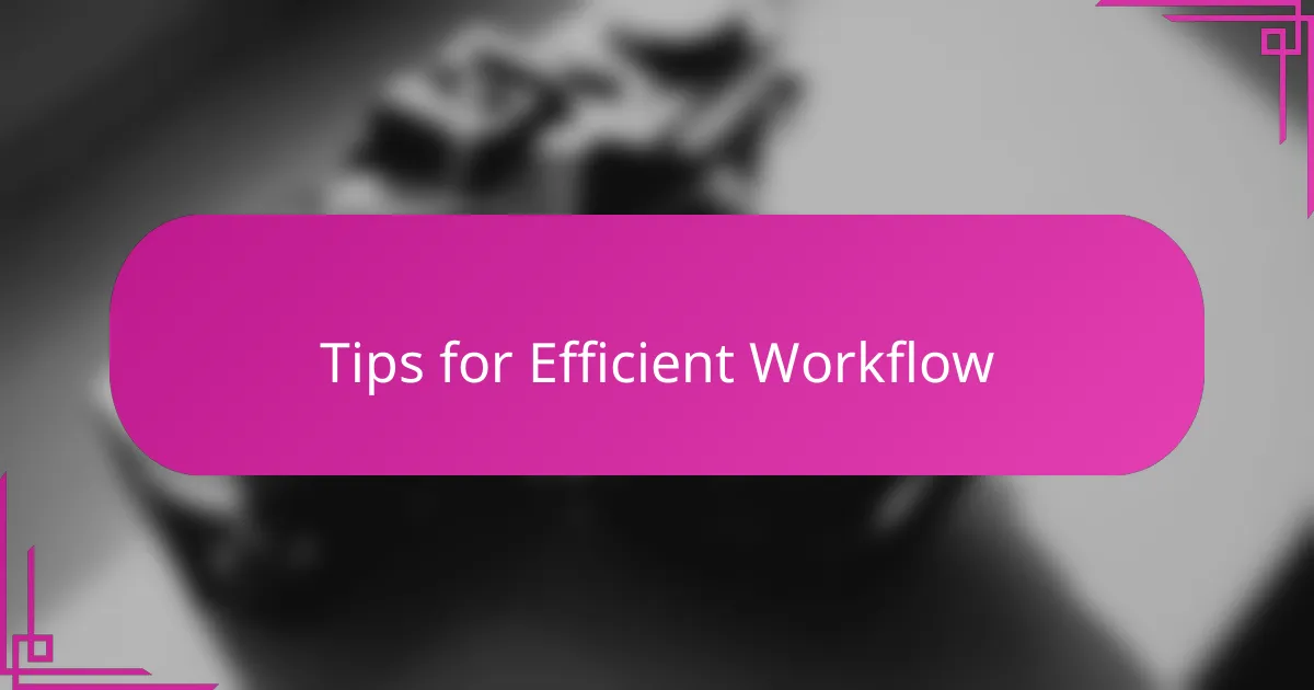 Tips for Efficient Workflow