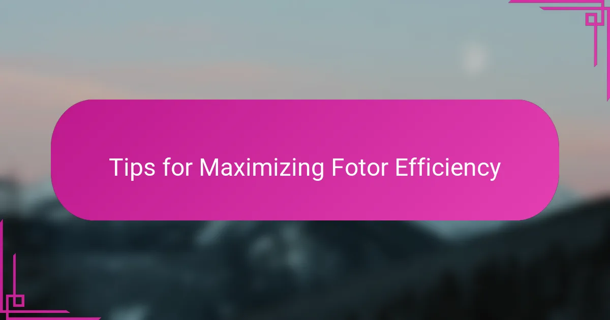 Tips for Maximizing Fotor Efficiency
