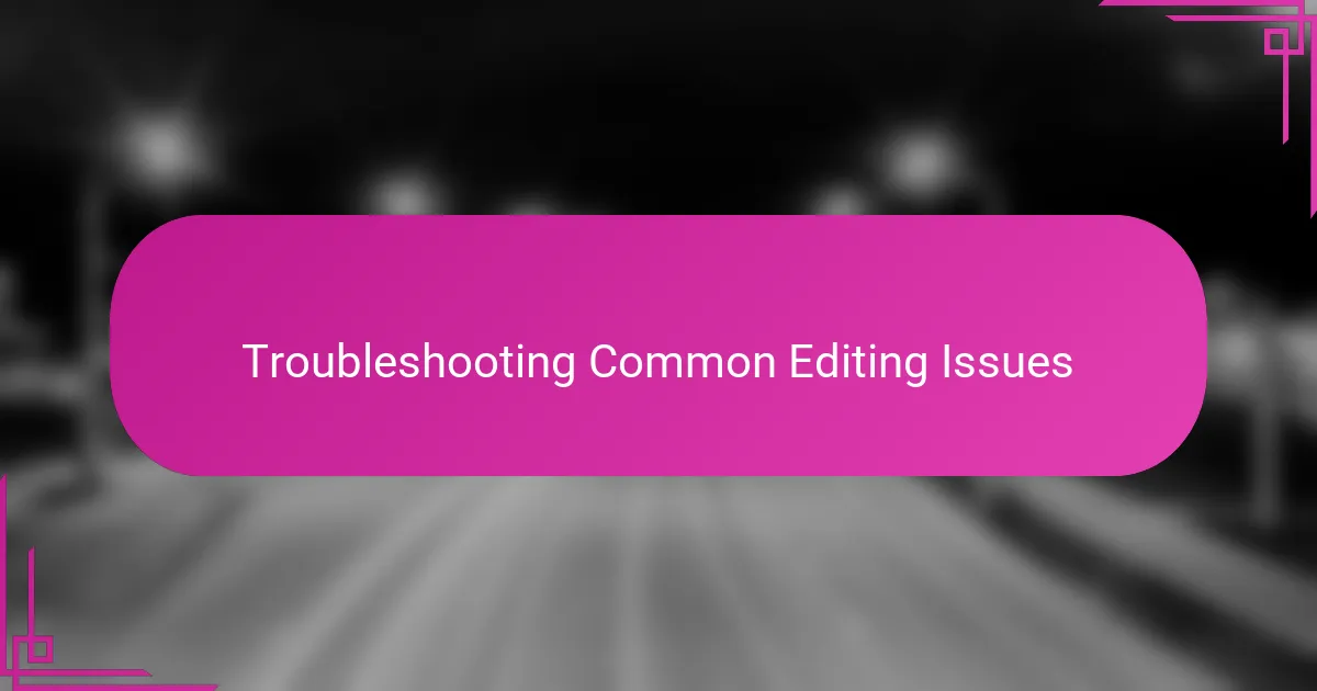 Troubleshooting Common Editing Issues