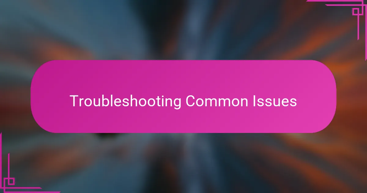 Troubleshooting Common Issues