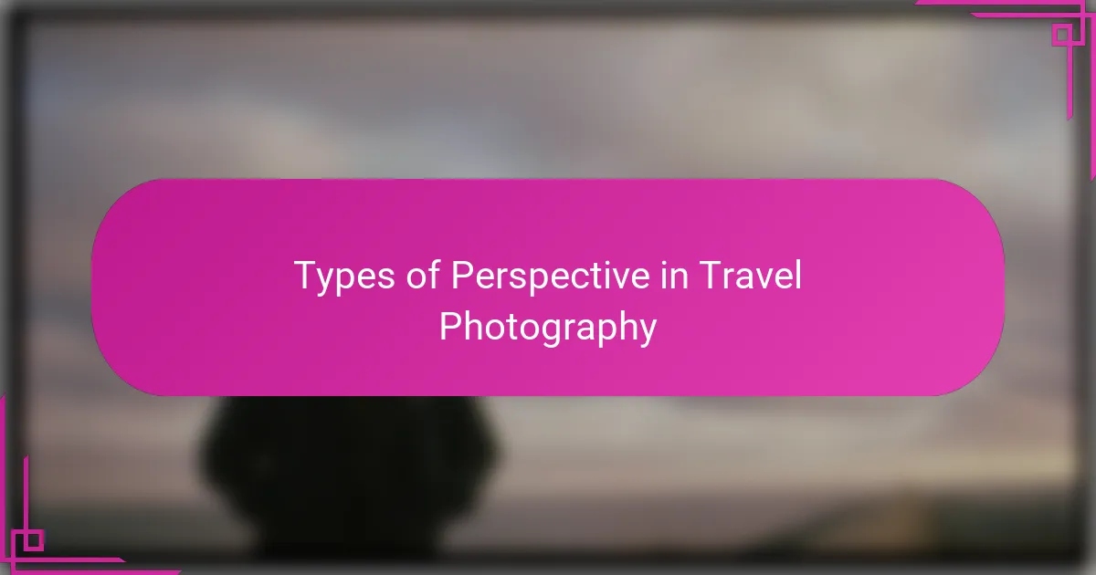 Types of Perspective in Travel Photography