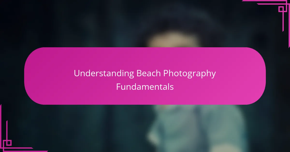 Understanding Beach Photography Fundamentals