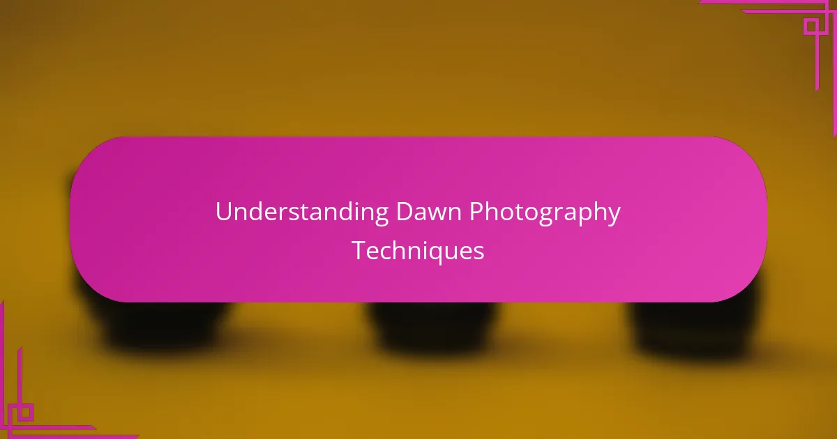 Understanding Dawn Photography Techniques