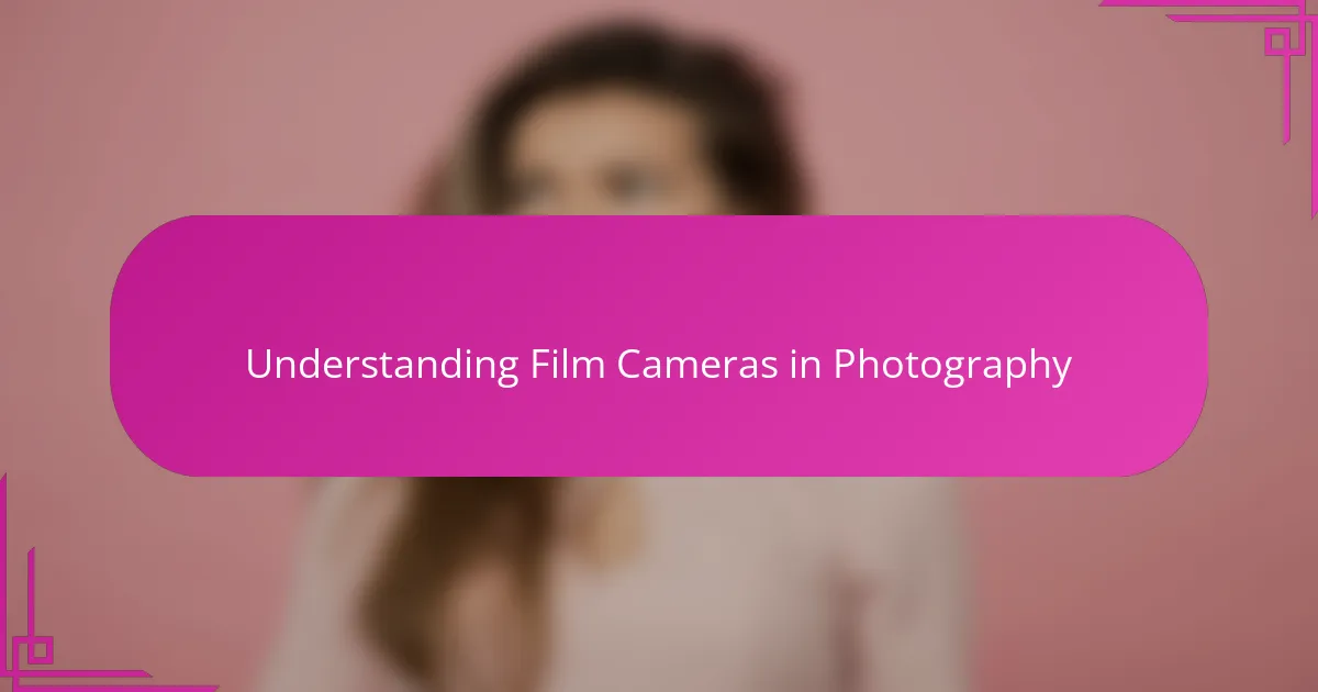 Understanding Film Cameras in Photography