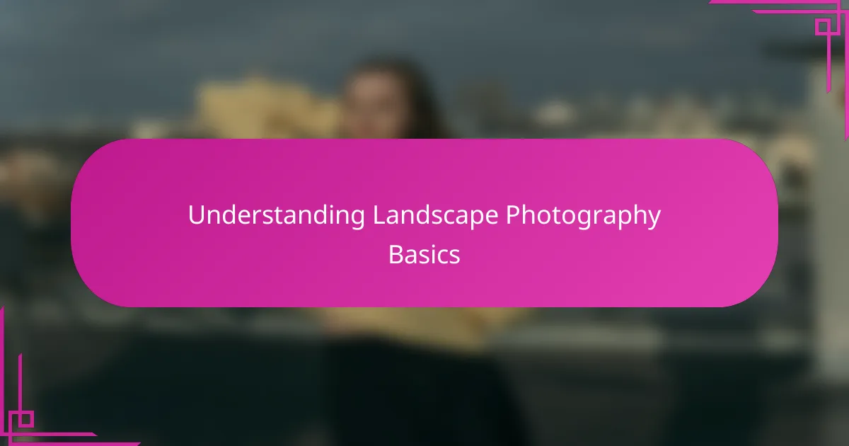 Understanding Landscape Photography Basics