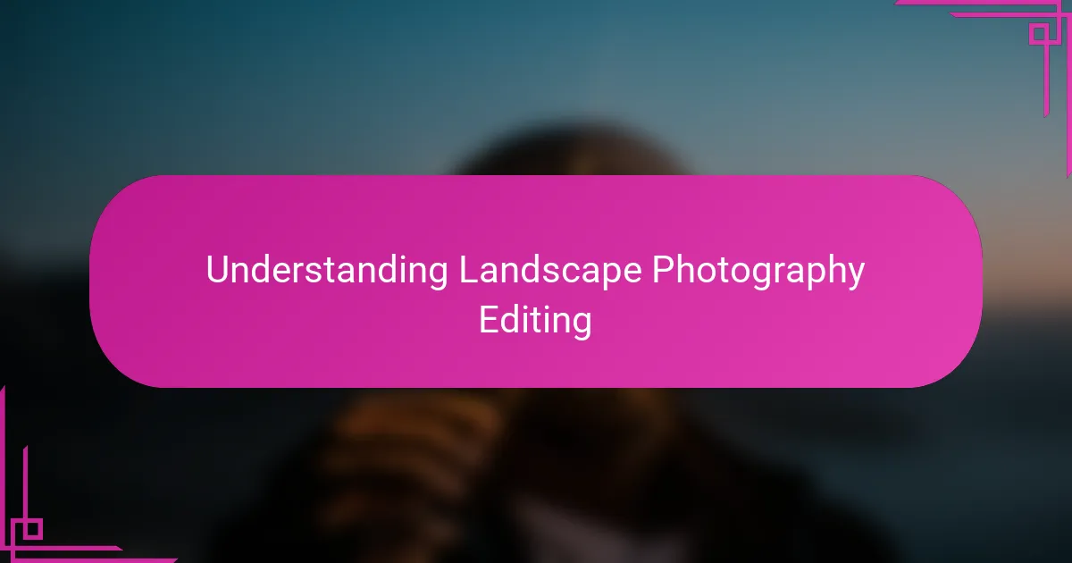 Understanding Landscape Photography Editing