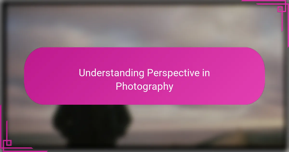 Understanding Perspective in Photography